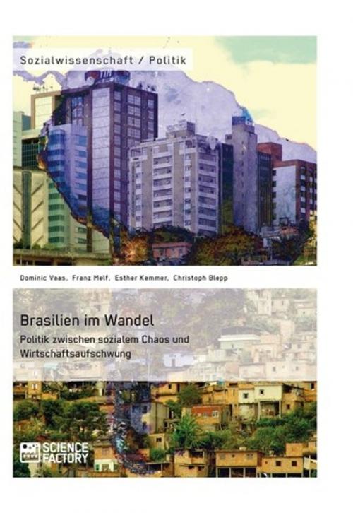 Cover of the book Brasilien im Wandel. Politik zwischen sozialem Chaos und Wirtschaftsaufschwung by Christoph Blepp, Esther Kemmer, Dominic Vaas, Franz Melf, Science Factory