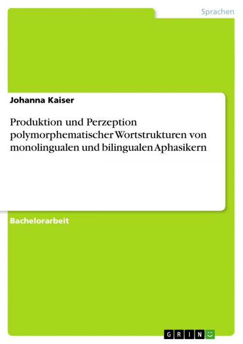 Cover of the book Produktion und Perzeption polymorphematischer Wortstrukturen von monolingualen und bilingualen Aphasikern by Johanna Kaiser, GRIN Verlag