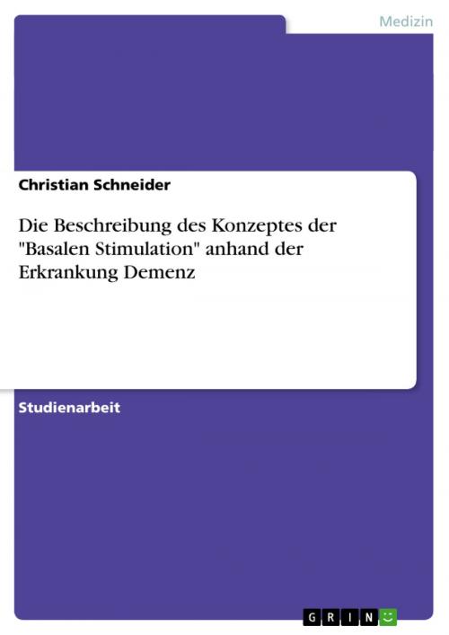 Cover of the book Die Beschreibung des Konzeptes der 'Basalen Stimulation' anhand der Erkrankung Demenz by Christian Schneider, GRIN Verlag