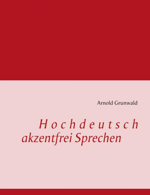 Cover of the book Hochdeutsch akzentfrei Sprechen by Arnold Grunwald, Books on Demand
