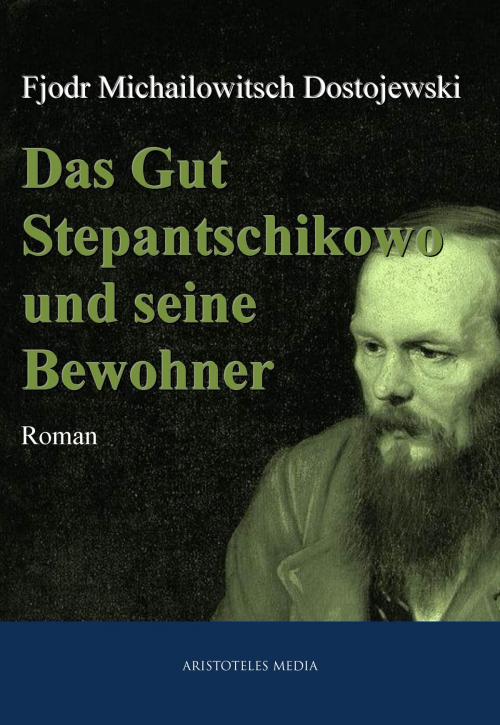 Cover of the book Das Gut Stepantschikowo und seine Bewohner by Fjodor Michailowitsch Dostojewski, aristoteles