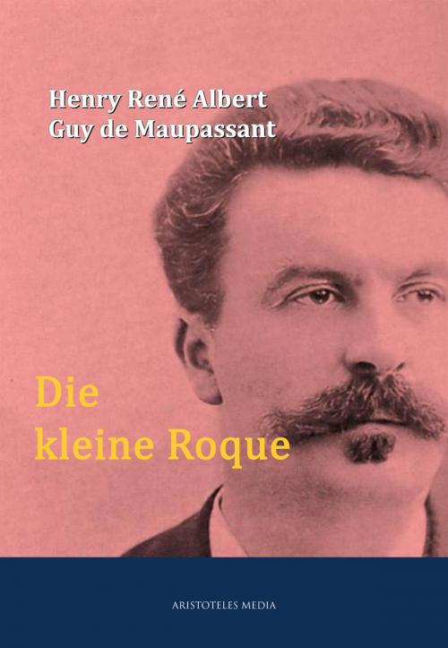 Cover of the book Die kleine Roque by Henry René Albert Guy de Maupassant, aristoteles