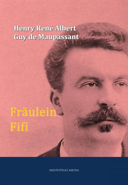 Cover of the book Fräulein Fifi by Henry René Albert Guy de Maupassant, aristoteles