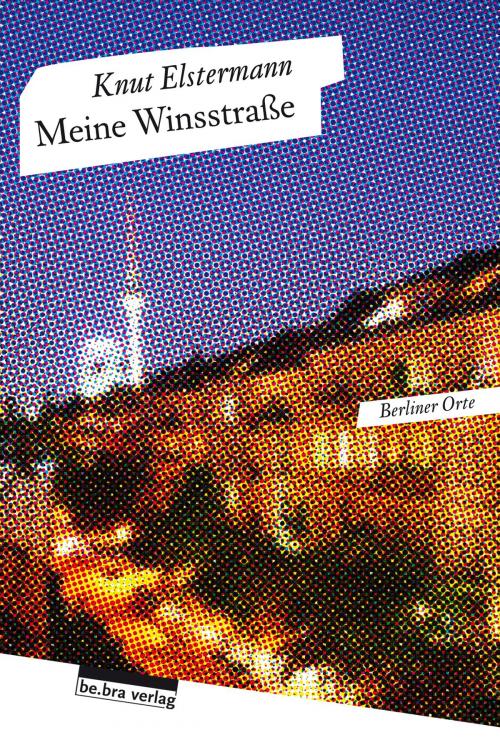 Cover of the book Meine Winsstraße by Knut Elstermann, be.bra verlag