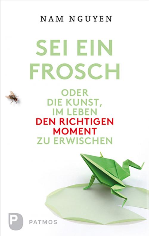 Cover of the book Sei ein Frosch! by Nam Nguyen, Patmos Verlag