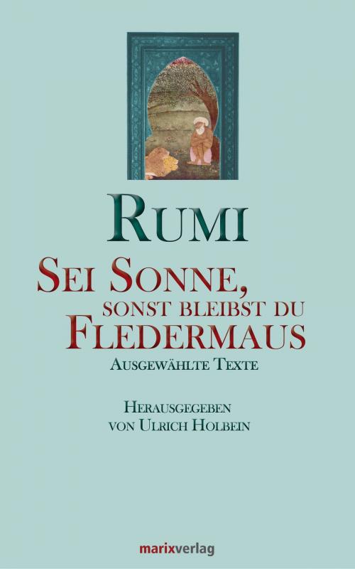 Cover of the book Sei Sonne, sonst bleibst du Fledermaus by Maulana Dschelaluddin Rumi, marixverlag
