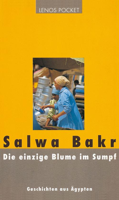 Cover of the book Die einzige Blume im Sumpf by Salwa Bakr, Lenos Verlag