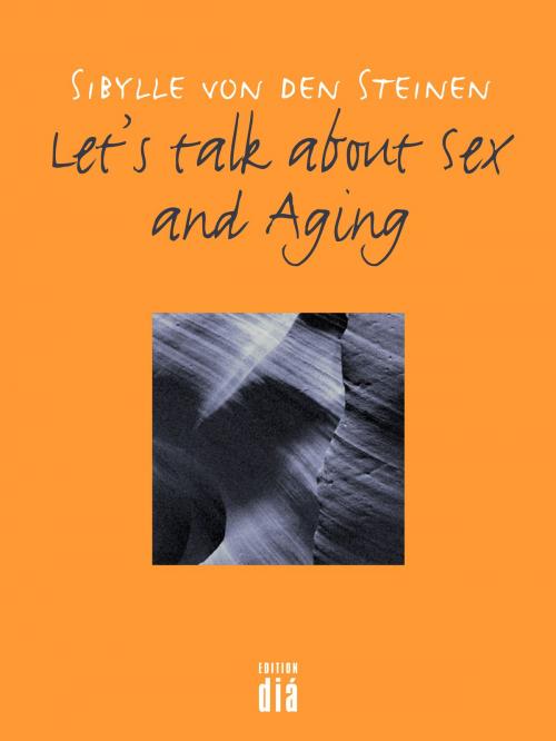 Cover of the book Let's talk about Sex - and Aging by Sibylle von den Steinen, Edition diá