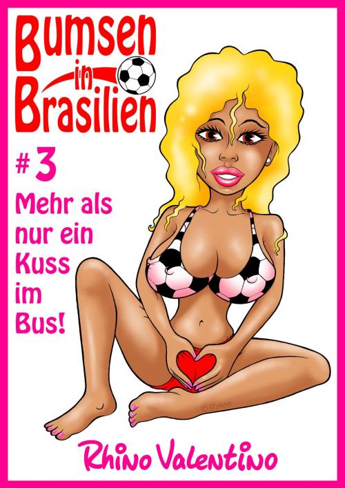 Cover of the book Bumsen in Brasilien 3 - Mehr als nur ein Kuss im Bus! by Rhino Valentino, Stumpp Verlag