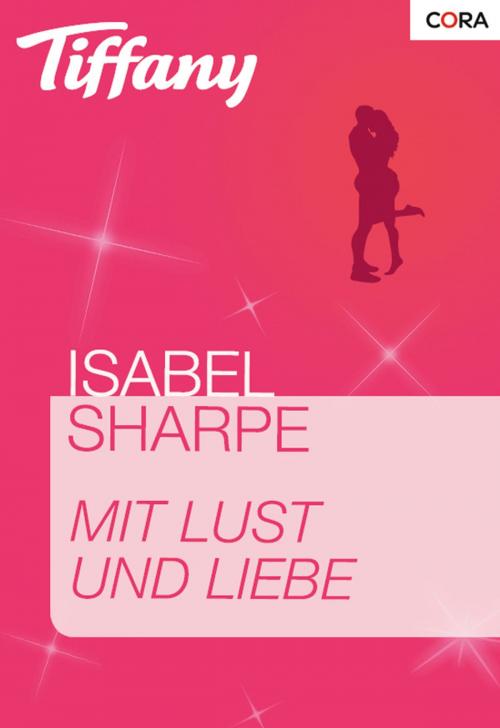 Cover of the book Mit Lust und Liebe by Isabel Sharpe, CORA Verlag