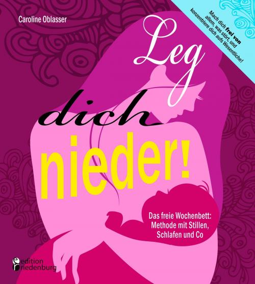 Cover of the book Leg dich nieder! Das freie Wochenbett: Methode mit Stillen, Schlafen und Co by Caroline Oblasser, Edition Riedenburg E.U.