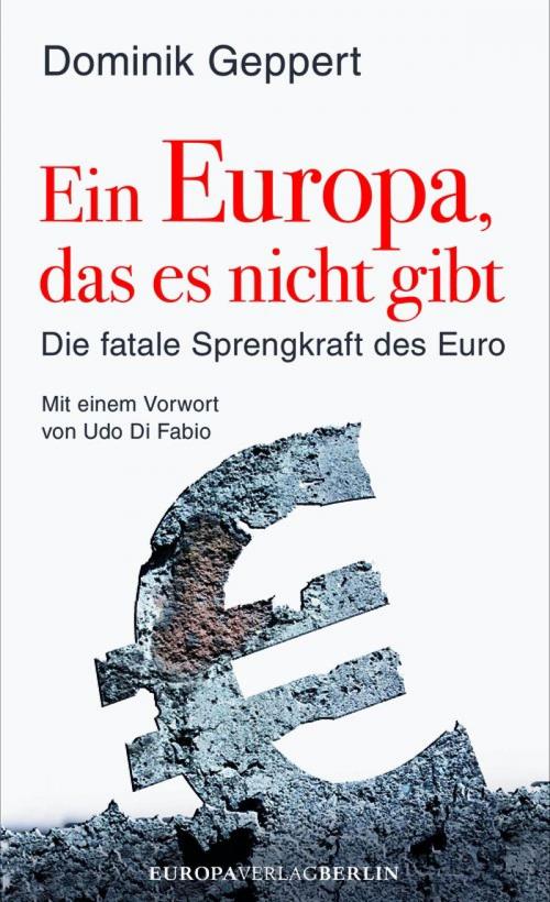 Cover of the book Ein Europa, das es nicht gibt by Dominik Geppert, Europa Verlag GmbH & Co. KG