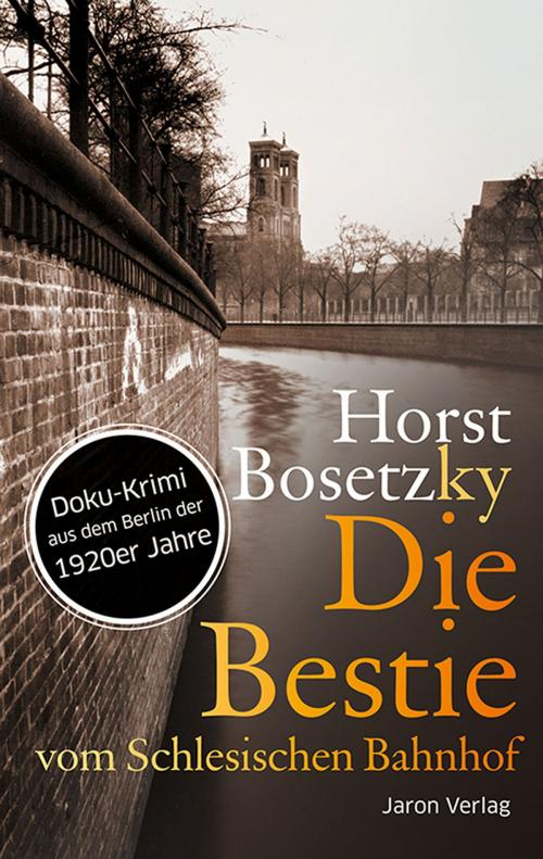 Cover of the book Die Bestie vom Schlesischen Bahnhof by Horst Bosetzky, Jaron Verlag
