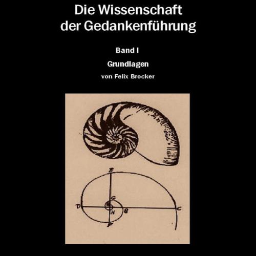 Cover of the book Die Wissenschaft der Gedankenführung Band 1 - Grundlagen by Felix Brocker, Die Wissenschaft der Gedankenführung