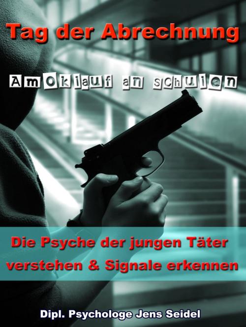 Cover of the book Tag der Abrechnung - Amoklauf an Schulen by Dipl. Psychologe Jens Seidel, JoelNoah S.A.