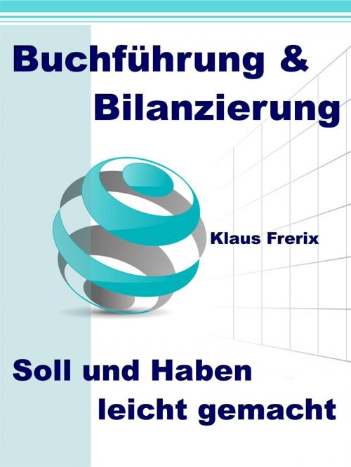 Cover of the book Buchführung & Bilanzierung - Soll und Haben leicht gemacht by Klaus Frerix, JoelNoah S.A.