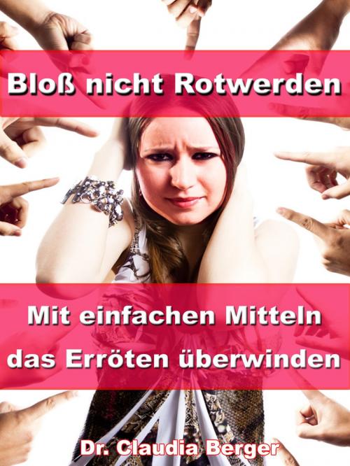 Cover of the book Bloß nicht Rotwerden – Mit einfachen Mitteln das Erröten überwinden by Dr. Claudia Berger, JoelNoah S.A.
