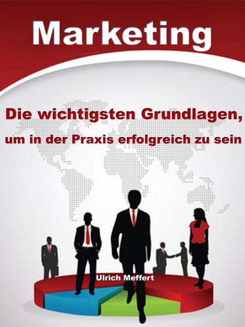 Cover of the book Marketing – Die wichtigsten Grundlagen um in der Praxis erfolgreich zu sein by Ulrich Meffert, JoelNoah S.A.