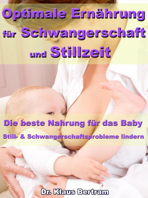 Cover of the book Optimale Ernährung für Schwangerschaft und Stillzeit – Die beste Nahrung für das Baby by Dr. Klaus Bertram, JoelNoah S.A.