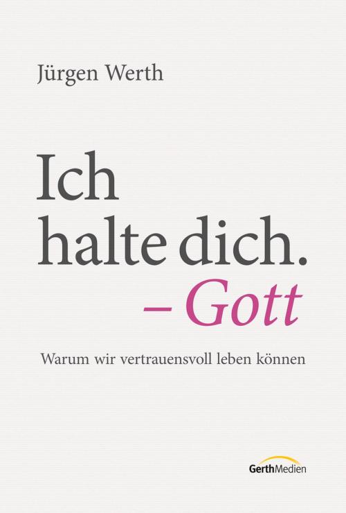 Cover of the book Ich halte dich. Gott by Jürgen Werth, Gerth Medien