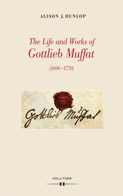 Cover of the book The Life and Works of Gottlieb Muffat (1690-1770) by Alison J. Dunlop, Hollitzer Wissenschaftsverlag