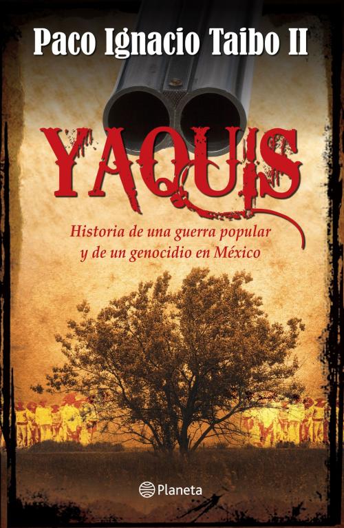 Cover of the book Yaquis by Paco Ignacio Taibo II, Grupo Planeta - México