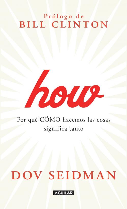 Cover of the book How. Por qué CÓMO hacemos las cosas significa tanto by Dov Seidman, Penguin Random House Grupo Editorial México