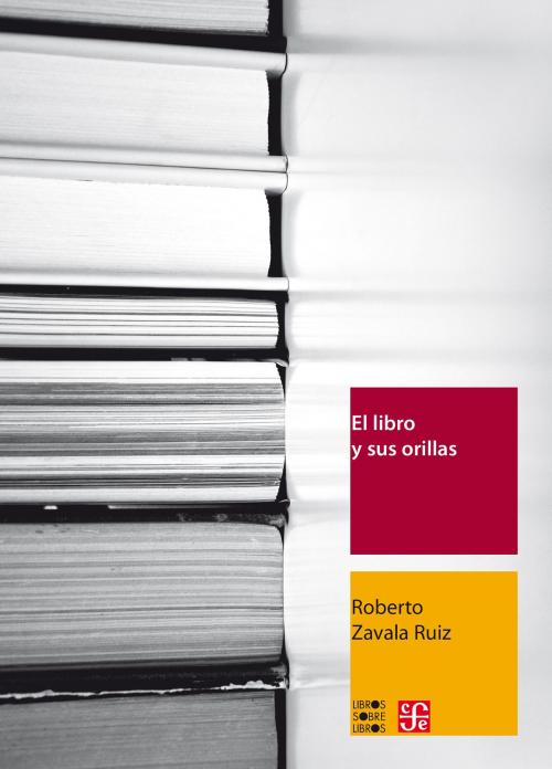 Cover of the book El libro y sus orillas by Roberto Zavala Ruiz, Fondo de Cultura Económica