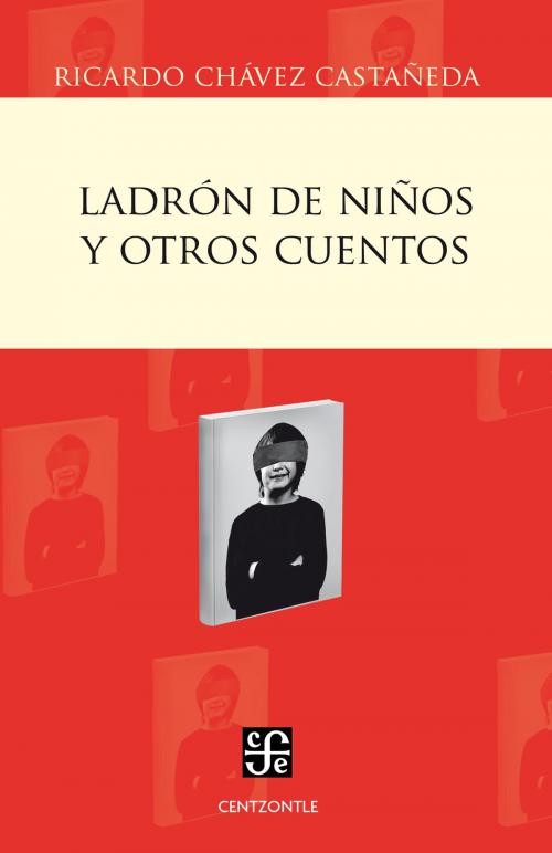 Cover of the book Ladrón de niños y otros cuentos by Ricardo Chávez Castañeda, Fondo de Cultura Económica