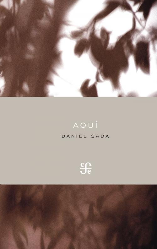 Cover of the book Aquí by Daniel Sada, Fondo de Cultura Económica