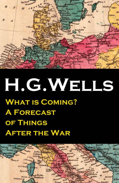 Cover of the book What is Coming? A Forecast of Things After the War (The original unabridged edition) by H. G. Wells, e-artnow