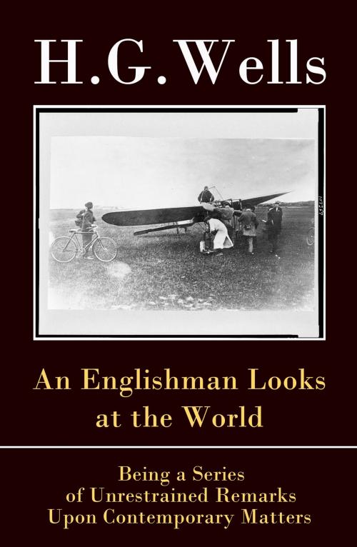 Cover of the book An Englishman Looks at the World - Being a Series of Unrestrained Remarks Upon Contemporary Matters (The original unabridged edition) by H. G. Wells, e-artnow