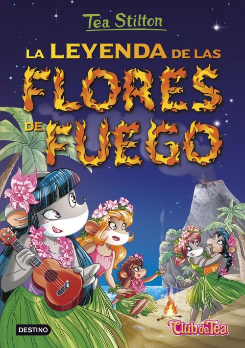 Cover of the book La leyenda de las flores de fuego by Tea Stilton, Grupo Planeta