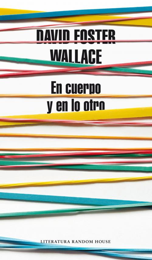 Cover of the book En cuerpo y en lo otro by David Foster Wallace, Penguin Random House Grupo Editorial España