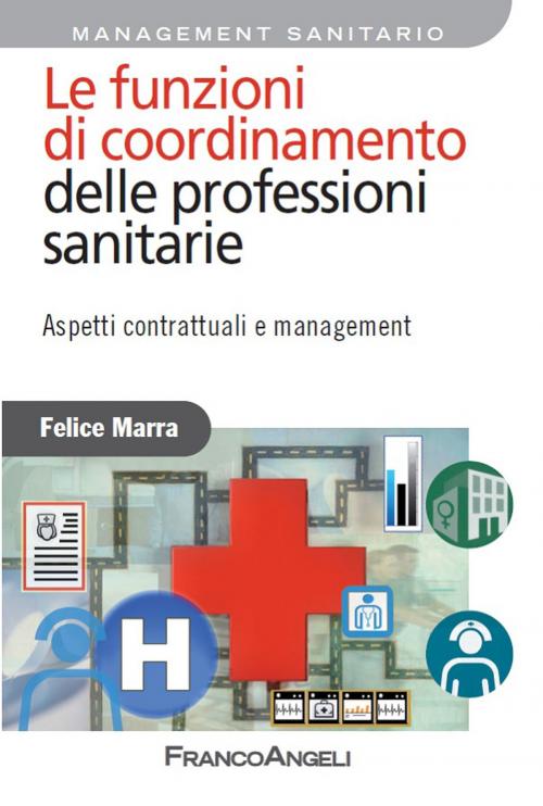 Cover of the book Le funzioni di coordinamento delle professioni sanitarie. Aspetti contrattuali e management by Felice Marra, Franco Angeli Edizioni