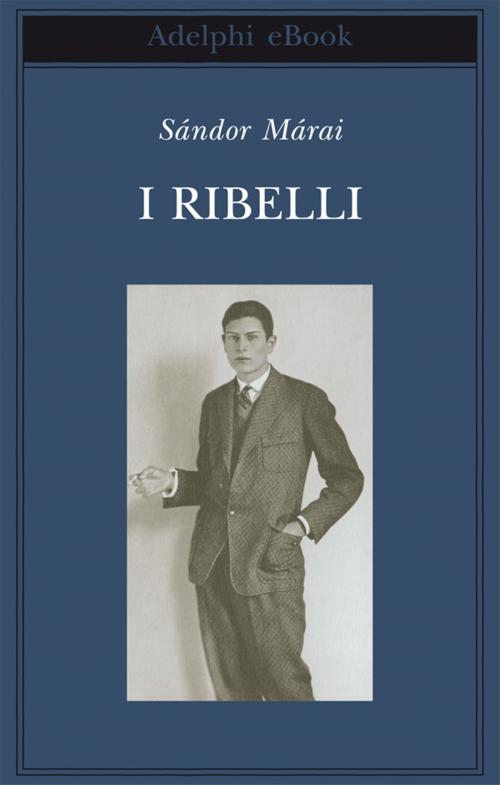 Cover of the book I ribelli by Sándor Márai, Adelphi