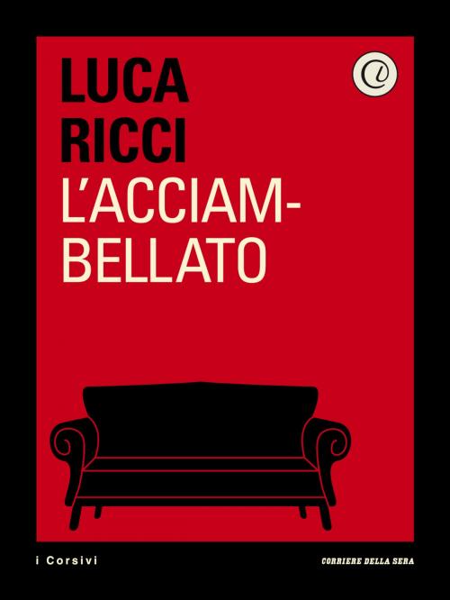 Cover of the book L’acciambellato by Corriere della Sera, Luca Ricci, Corriere della Sera