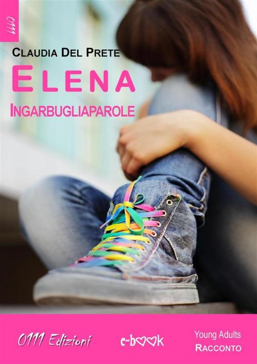 Cover of the book Elena Ingarbugliaparole by Claudia Del Prete, 0111 Edizioni