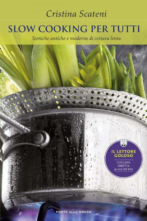 Cover of the book Slow Cooking per tutti by Cristina Scateni, Ponte alle Grazie