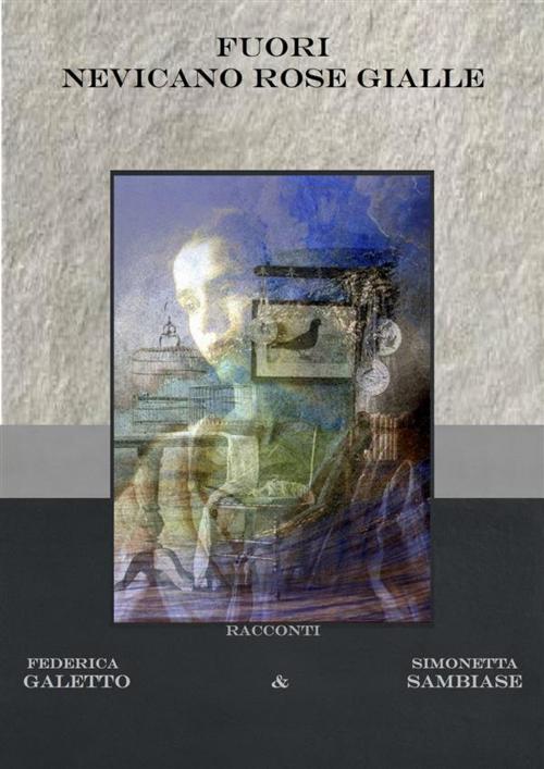 Cover of the book Fuori nevicano rose gialle by Federica Galetto, Simonetta Sambiase, Federica Galetto