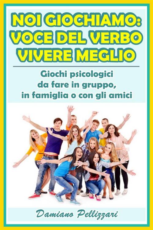 Cover of the book Noi giochiamo: voce del verbo vivere meglio by Damiano Pellizzari, Damiano Pellizzari