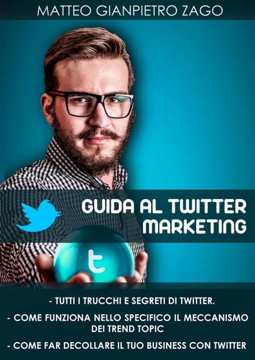 Cover of the book Guida al twitter marketing by Matteo Gianpietro Zago, Matteo Gianpietro Zago