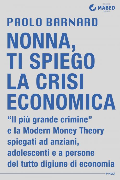 Cover of the book Nonna, ti spiego la crisi economica by Paolo Barnard, MABED - Edizioni Digitali