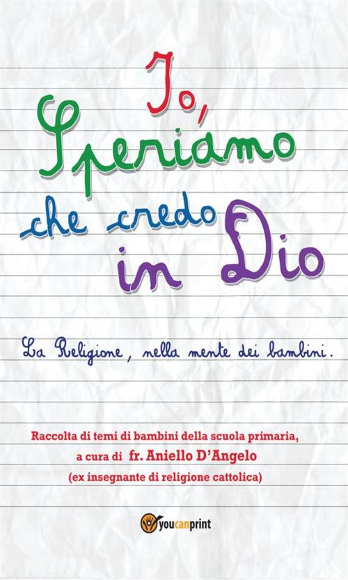Cover of the book Io, Speriamo che credo in Dio by Aniello D’Angelo, Youcanprint