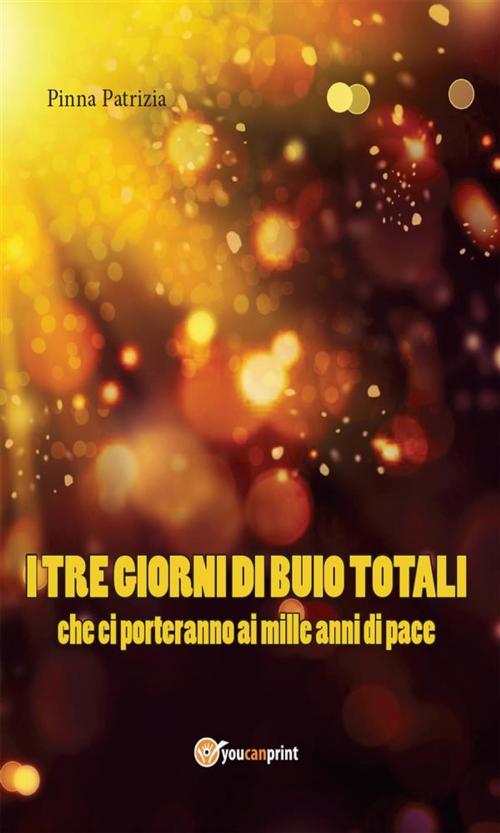 Cover of the book I tre giorni di buio totali che ci porteranno ai mille anni di pace by Patrizia Pinna, Youcanprint