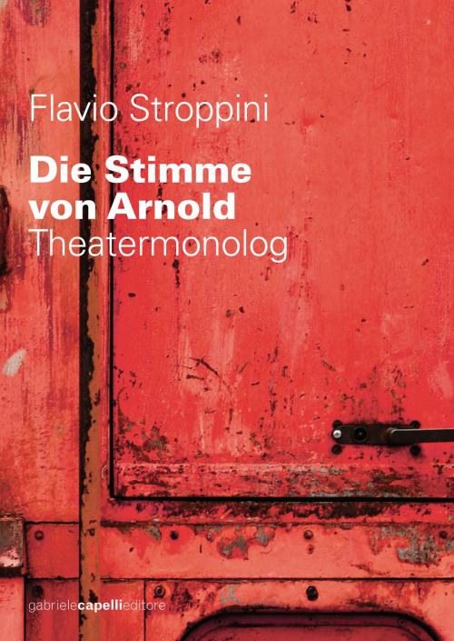 Cover of the book Die Stimme von Arnold. Theatermonolog by Flavio Stroppini, Gabriele Capelli Editore