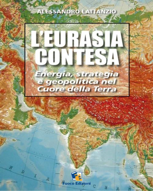 Cover of the book L'Eurasia contesa by Alessandro Lattanzio, Fuoco Edizioni