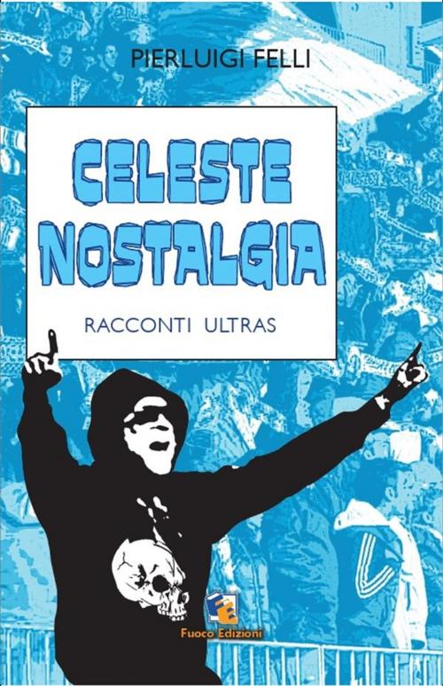 Cover of the book Celeste nostalgia by Pierluigi Felli, Fuoco Edizioni