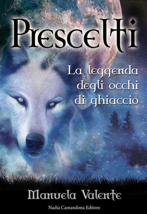 Cover of the book Prescelti by Manuela Valente, Nadia Camandona Editore