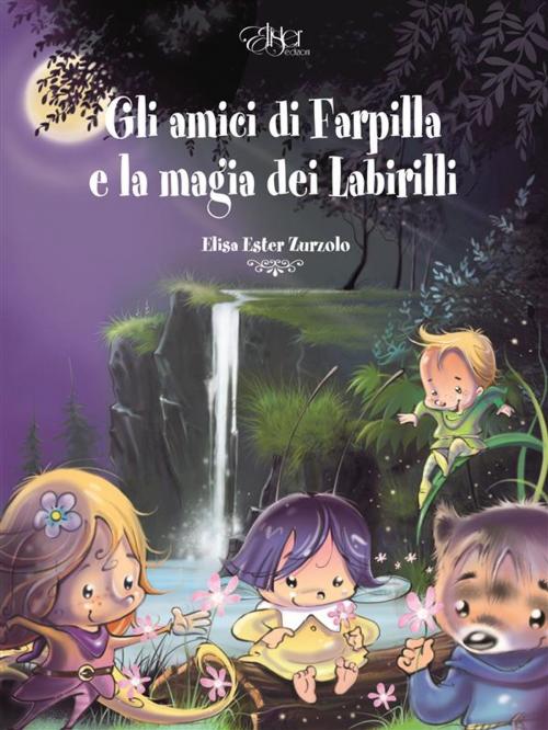 Cover of the book Gli amici di Farpilla e la magia dei Labirilli by Elisa Ester Zurzolo, Elister Edizioni